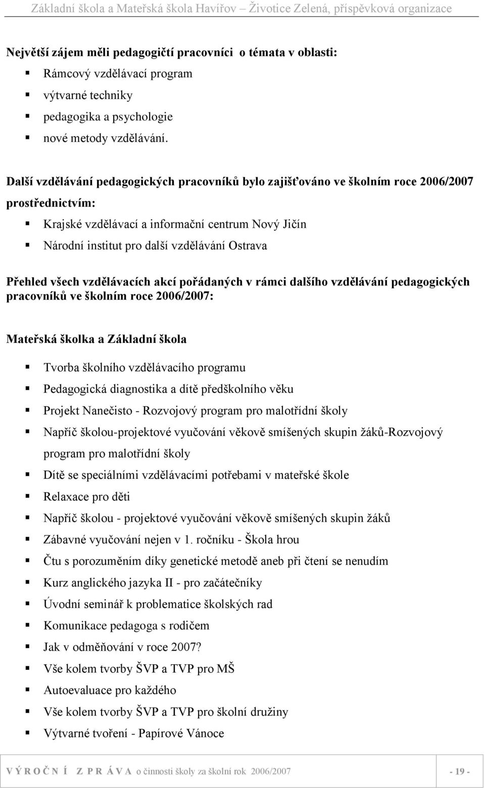 Přehled všech vzdělávacích akcí pořádaných v rámci dalšího vzdělávání pedagogických pracovníků ve školním roce 2006/2007: Mateřská školka a Základní škola Tvorba školního vzdělávacího programu