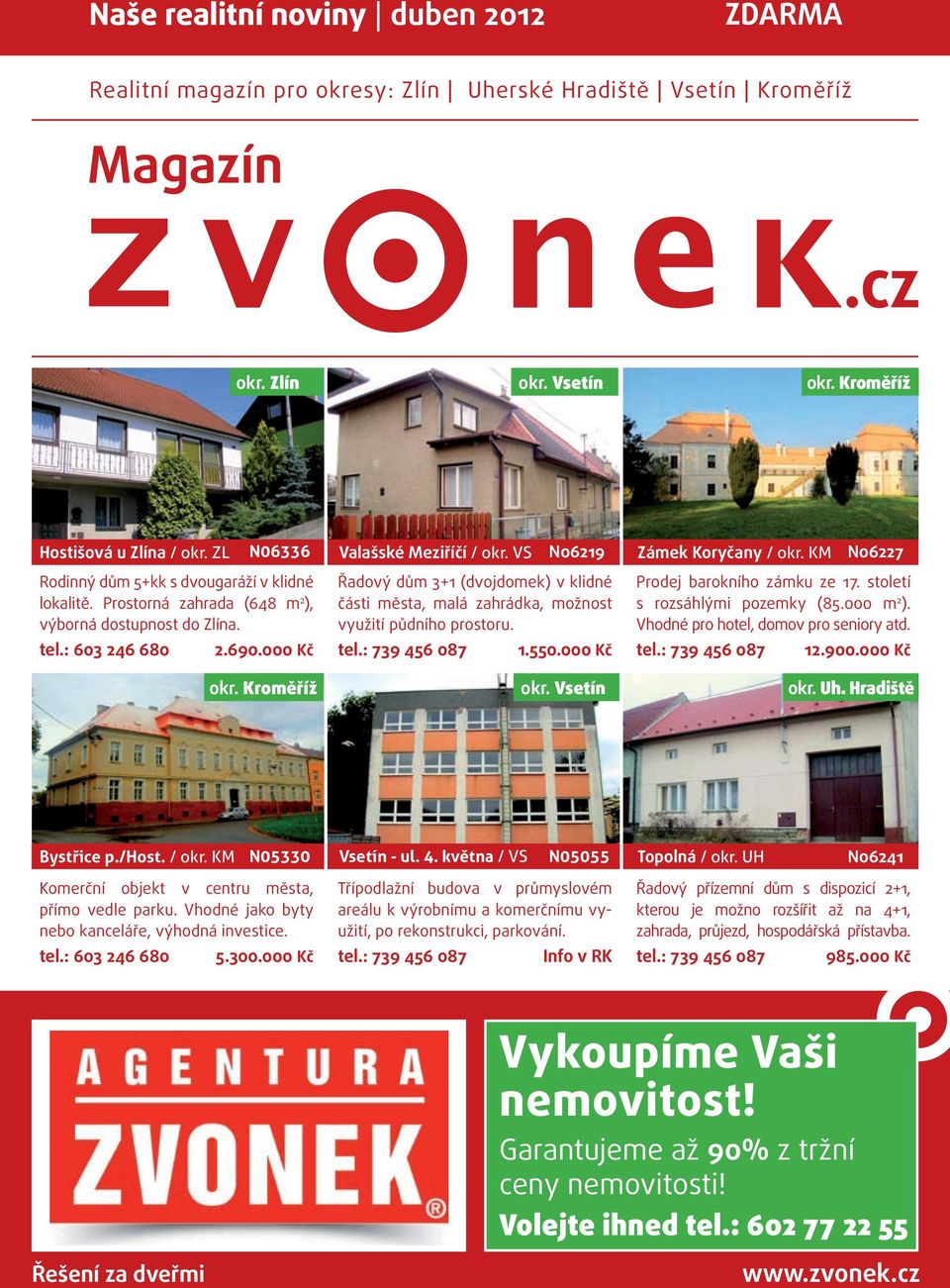 000 Kč okr. Kroměříž Řadový dům 3+1 (dvojdomek) v klidné části města, malá zahrádka, možnost využití půdního prostoru. tel.: 739 456 087 1.550.000 Kč okr. Vsetín Prodej barokního zámku ze 17.
