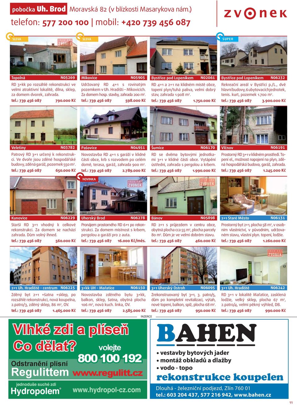lokalitě, dílna, sklep, za domem dvorek, zahrada. tel.: 739 456 087 790.000 Kč Udržovaný RD 4+1 s rovinatým pozemkem v Uh. Hradišti Míkovicích. Za domem hosp. stavby, zahrada 200 m 2. tel.: 739 456 087 598.