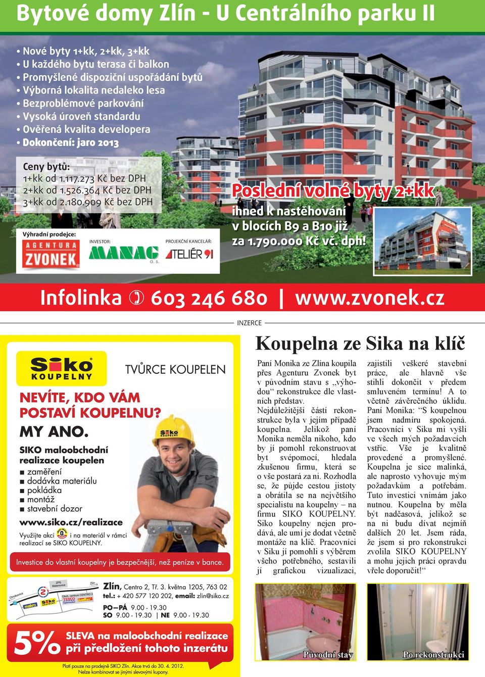 273 Kč bez DPH 2+kk od 1.526.364 Kč bez DPH 3+kk od 2.180.909 Kč bez DPH výhradní prodejce: INVESTOR: PROJEKČNÍ KANCELÁŘ: Poslední volné byty 2+kk ihned k nastěhování v blocích B9 a B10 již za 1.790.
