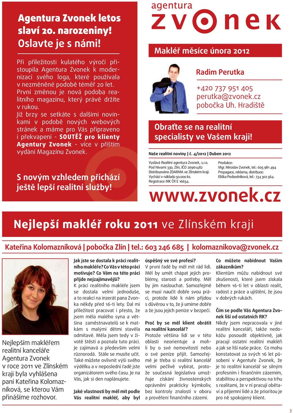 Již brzy se setkáte s dalšími novinkami v podobě nových webových stránek a máme pro Vás připraveno i překvapení - SOUTĚŽ pro klienty agentury Zvonek - více v příštím vydání Magazínu Zvonek.