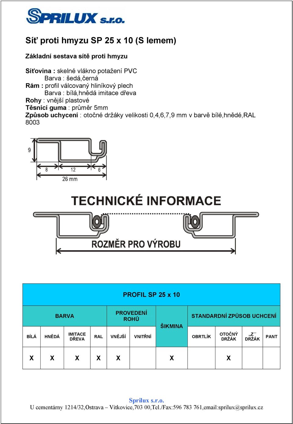 průměr 5mm Způsob uchycení : otočné držáky velikosti 0,4,6,7,9 mm v barvě bílé,hnědé,ral 8003 PROFIL SP 25 x 10 BARVA