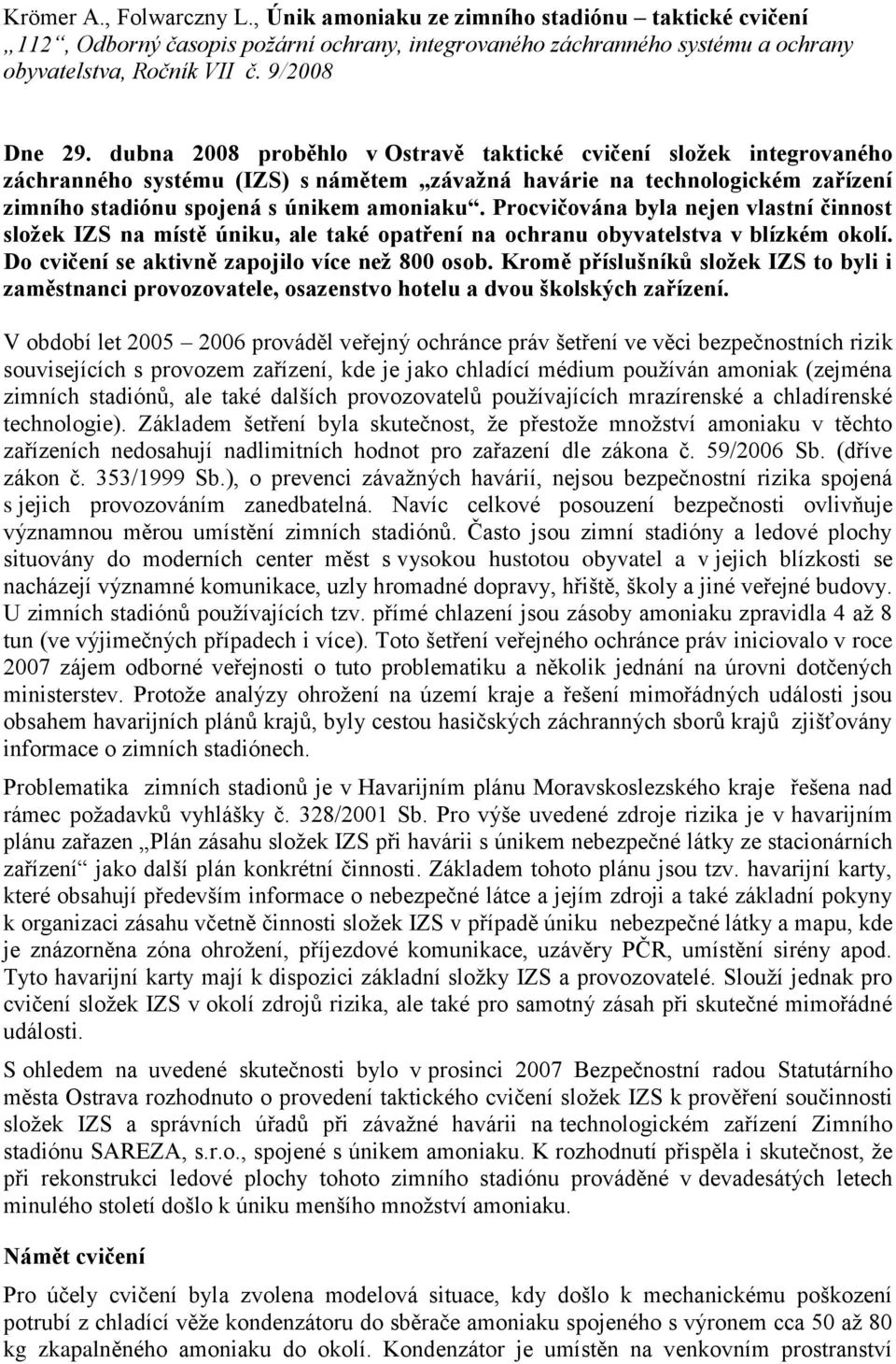 dubna 2008 proběhlo v Ostravě taktické cvičení složek integrovaného záchranného systému (IZS) s námětem závažná havárie na technologickém zařízení zimního stadiónu spojená s únikem amoniaku.