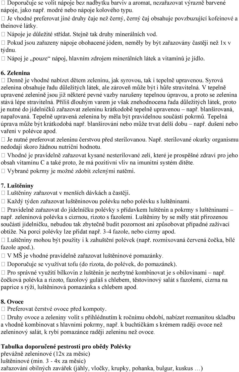 V tepelně upravené zelenině jsou již některé pevné vazby narušeny tepelnou úpravou, a proto se zelenina stává lépe stravitelná.