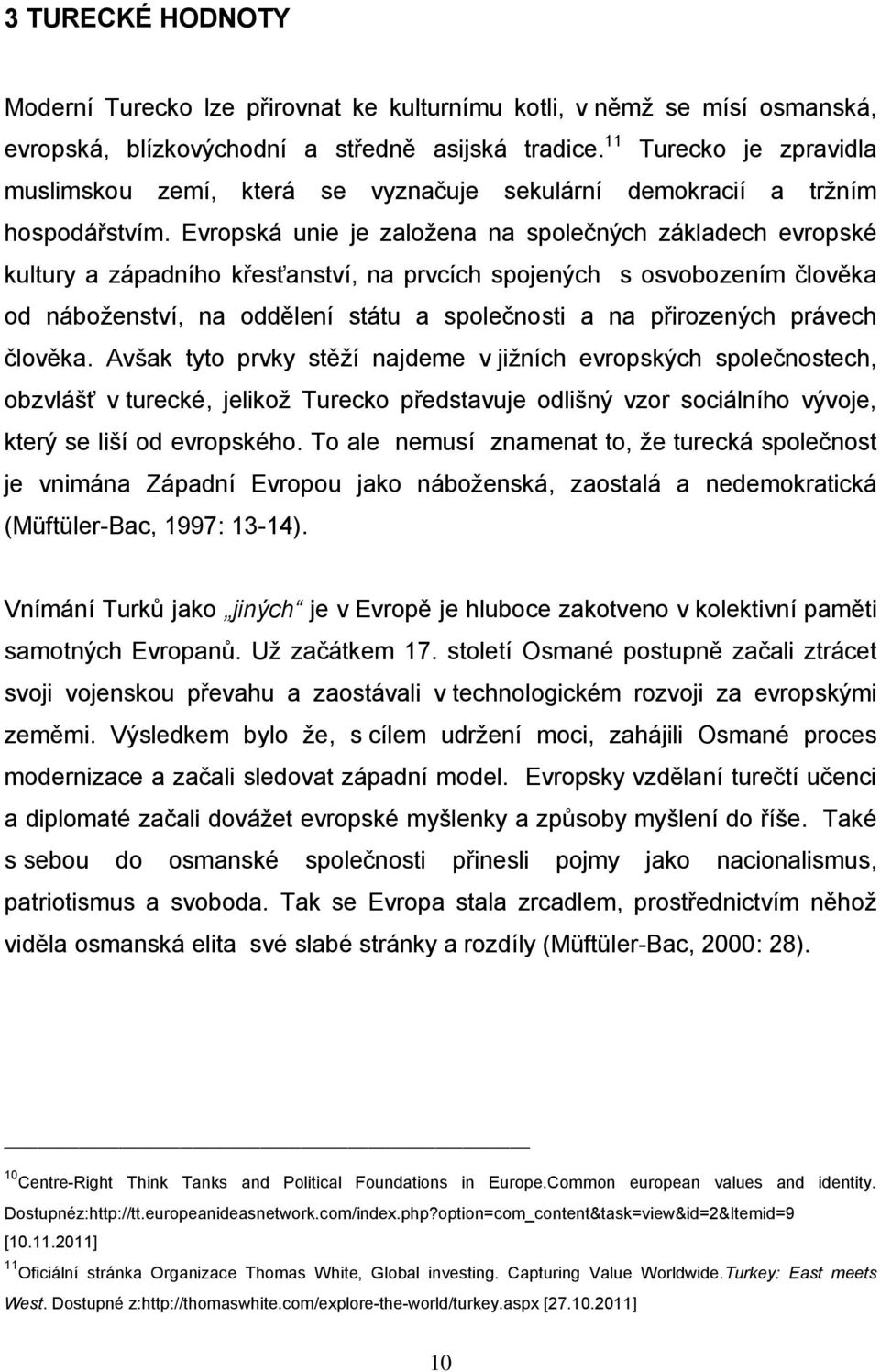 Evropská unie je založena na společných základech evropské kultury a západního křesťanství, na prvcích spojených s osvobozením člověka od náboženství, na oddělení státu a společnosti a na přirozených
