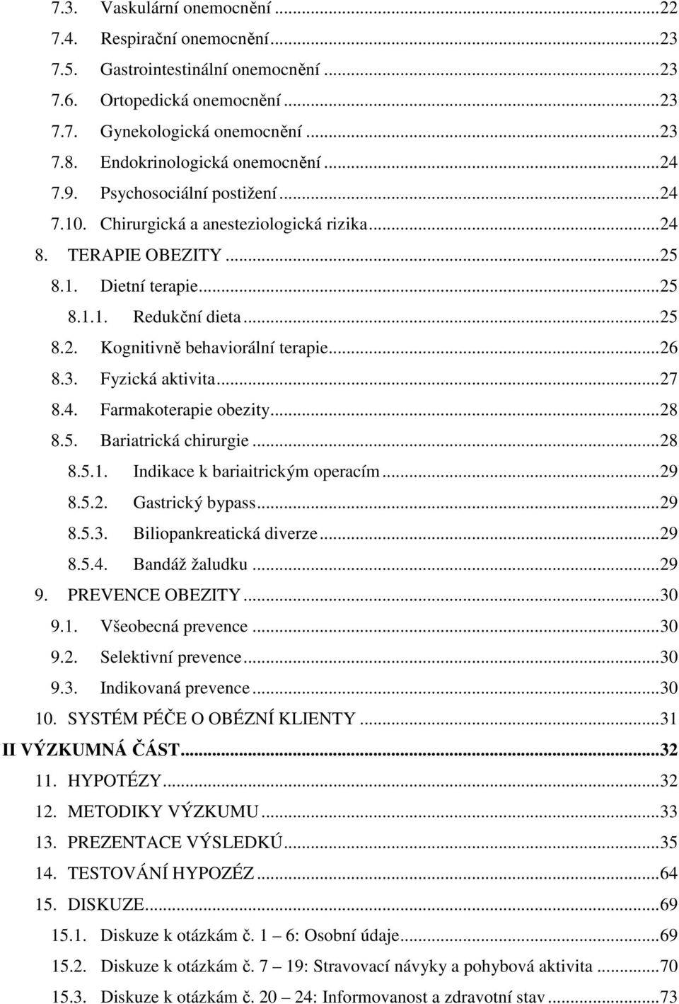 .. 26 8.3. Fyzická aktivita... 27 8.4. Farmakoterapie obezity... 28 8.5. Bariatrická chirurgie... 28 8.5.1. Indikace k bariaitrickým operacím... 29 8.5.2. Gastrický bypass... 29 8.5.3. Biliopankreatická diverze.