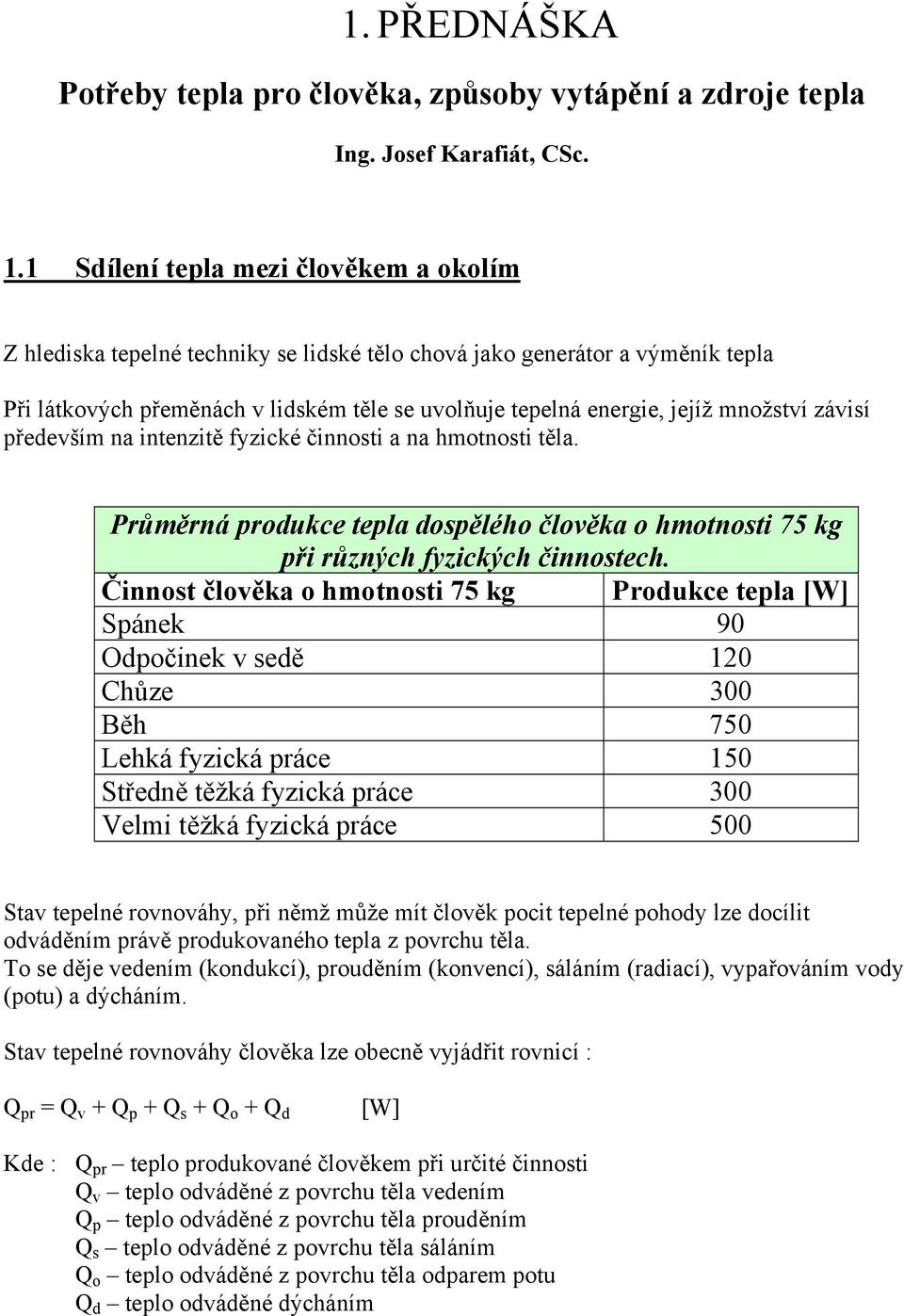 množství závisí především na intenzitě fyzické činnosti a na hmotnosti těla. Průměrná produkce tepla dospělého člověka o hmotnosti 75 kg při různých fyzických činnostech.