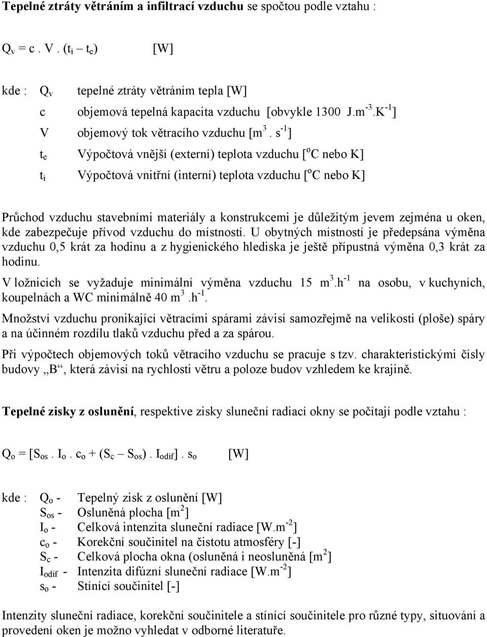 s -1 ] t e Výpočtová vnější (externí) teplota vzduchu [ o C nebo K] t i Výpočtová vnitřní (interní) teplota vzduchu [ o C nebo K] Průchod vzduchu stavebními materiály a konstrukcemi je důležitým