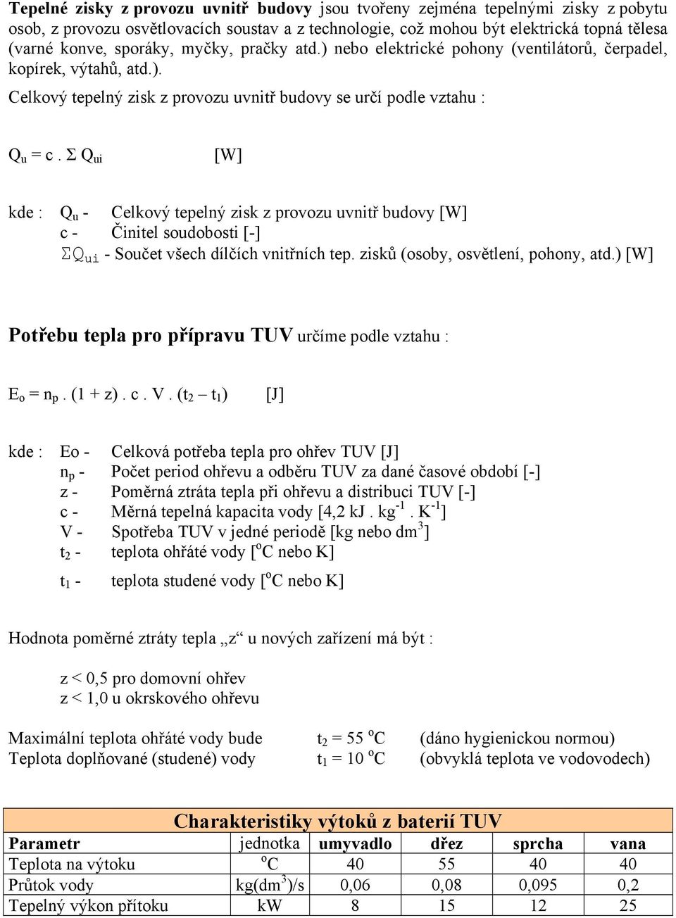 Σ Q ui [W] kde : Q u - Celkový tepelný zisk z provozu uvnitř budovy [W] c - Činitel soudobosti [-] ΣQ ui - Součet všech dílčích vnitřních tep. zisků (osoby, osvětlení, pohony, atd.