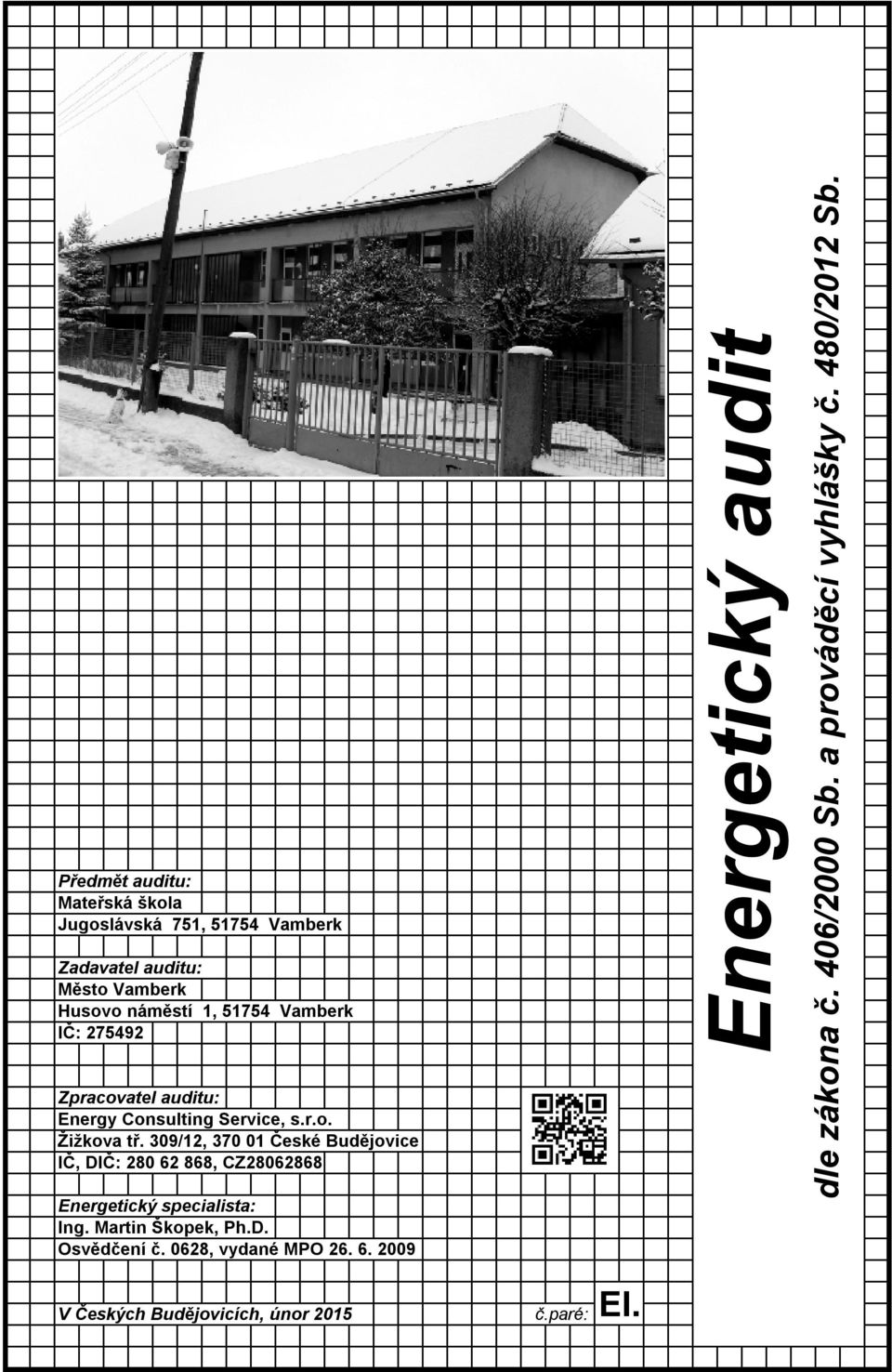 309/12, 370 01 České Budějovice IČ, DIČ: 280 62 868, CZ28062868 Energetický specialista: Ing. Martin Škopek, Ph.D. Osvědčení č.