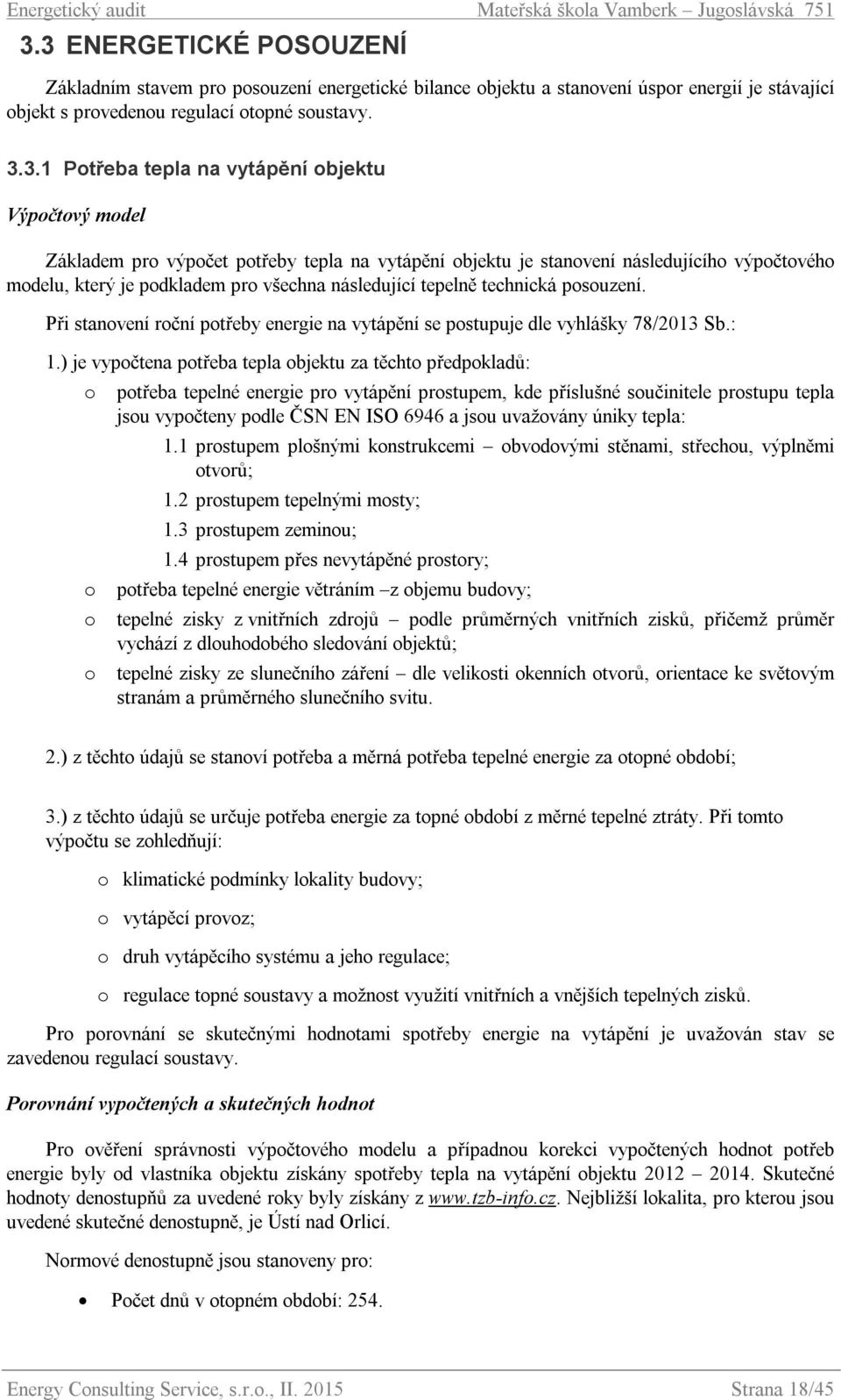 posouzení. Při stanovení roční potřeby energie na vytápění se postupuje dle vyhlášky 78/2013 Sb.: 1.