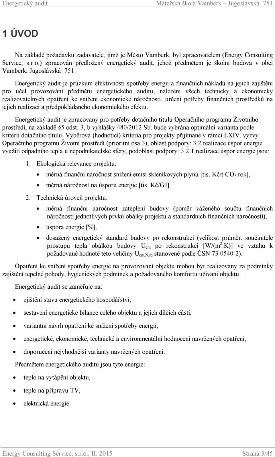 realizovatelných opatření ke snížení ekonomické náročnosti, určení potřeby finančních prostředků na jejich realizaci a předpokládaného ekonomického efektu.