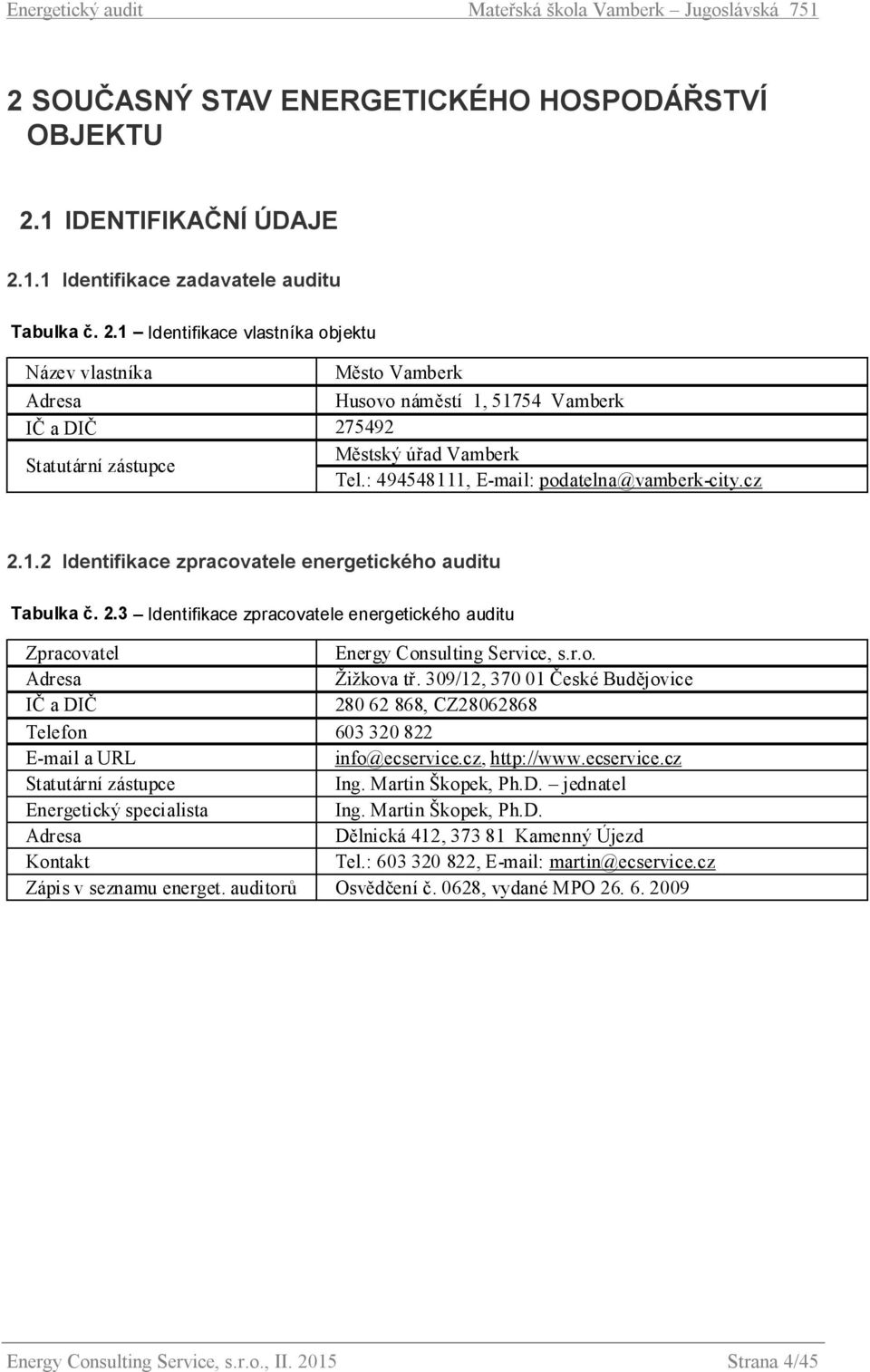 : 494548111, E-mail: podatelna@vamberk-city.cz 2.1.2 Identifikace zpracovatele energetického auditu Tabulka č. 2.3 Identifikace zpracovatele energetického auditu Zpracovatel Energy Consulting Service, s.