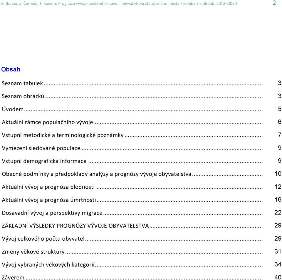 .. 9 Obecné podmínky a předpoklady analýzy a prognózy vývoje obyvatelstva... 10 Aktuální vývoj a prognóza plodnosti... 12 Aktuální vývoj a prognóza úmrtnosti.