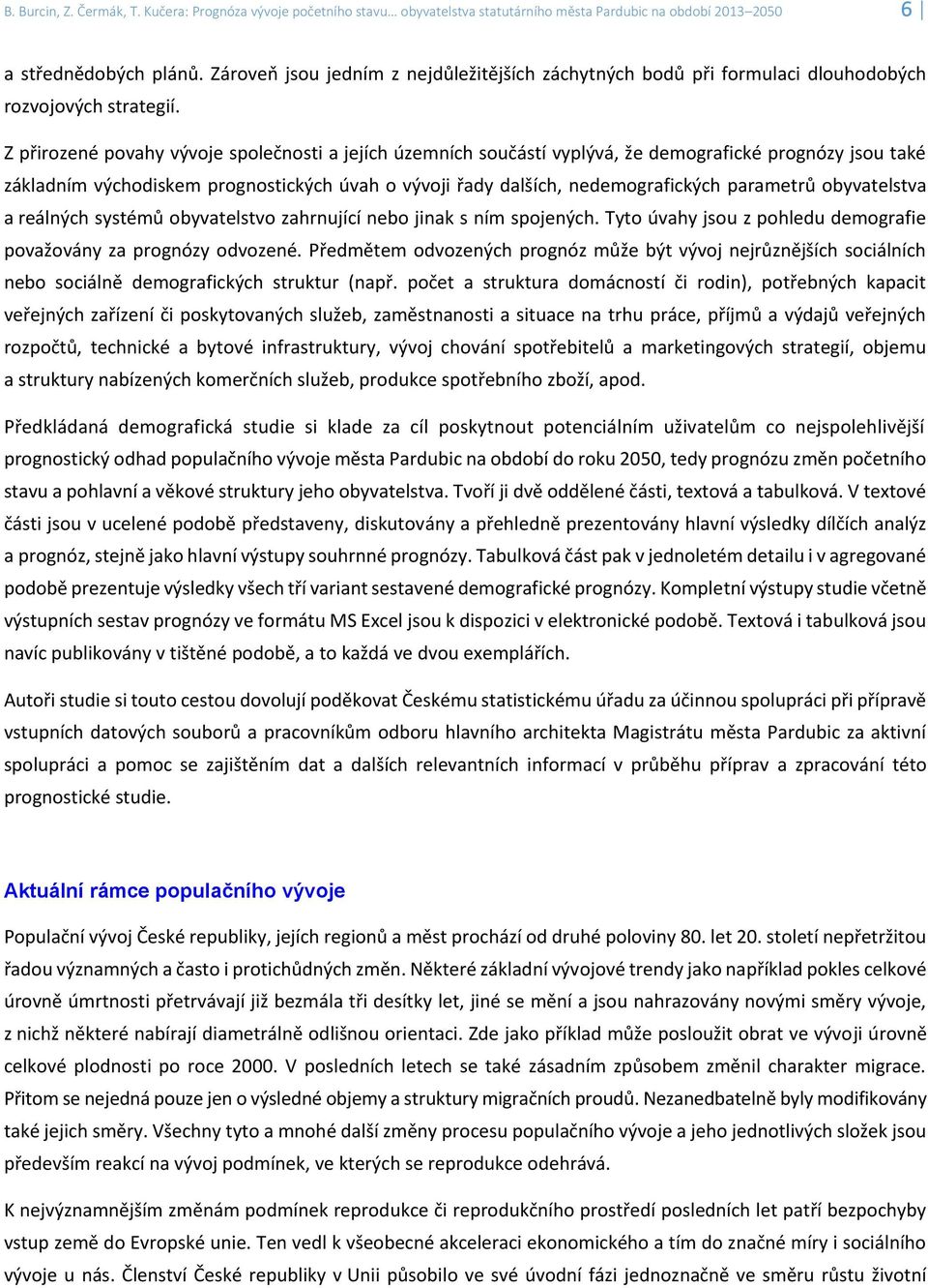 Z přirozené povahy vývoje společnosti a jejích územních součástí vyplývá, že demografické prognózy jsou také základním východiskem prognostických úvah o vývoji řady dalších, nedemografických