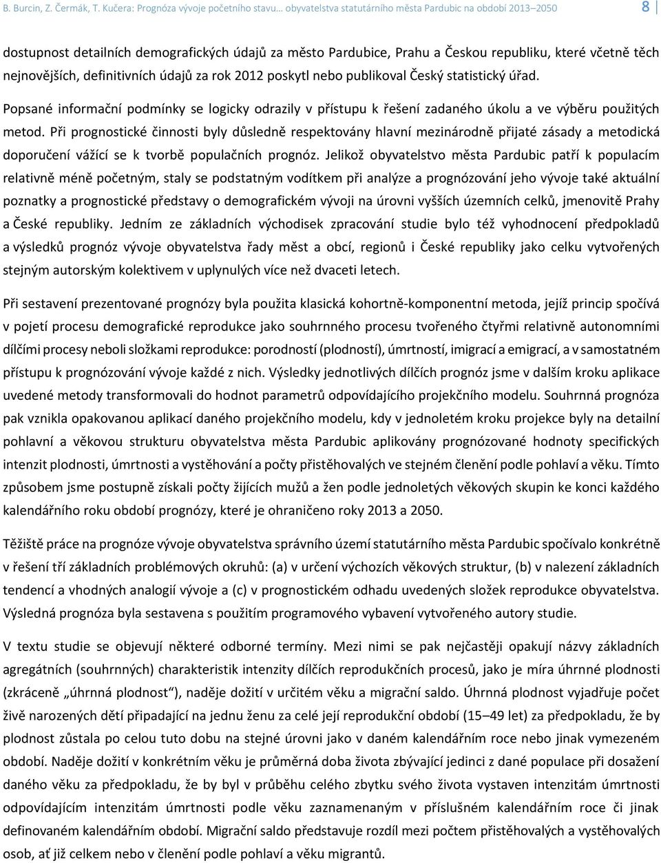 včetně těch nejnovějších, definitivních údajů za rok 2012 poskytl nebo publikoval Český statistický úřad.