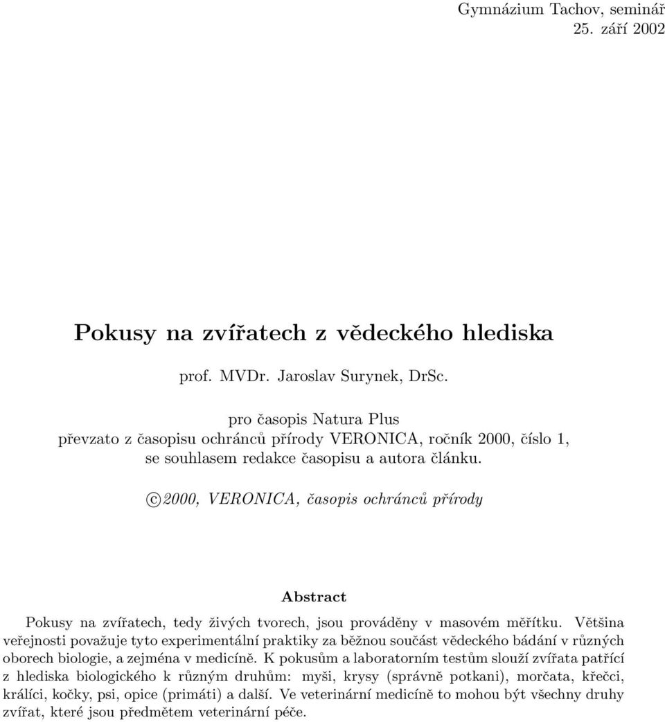 c 2000, VERONICA, časopis ochránců přírody Abstract Pokusy na zvířatech, tedy živých tvorech, jsou prováděny v masovém měřítku.