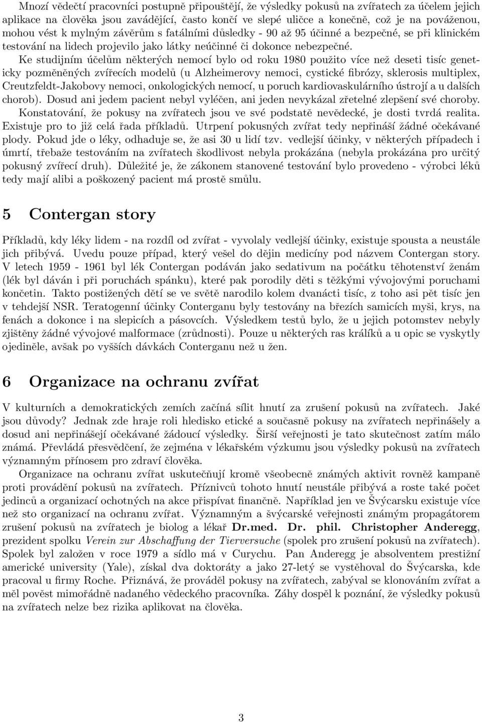 Ke studijním účelům některých nemocí bylo od roku 1980 použito více než deseti tisíc geneticky pozměněných zvířecích modelů (u Alzheimerovy nemoci, cystické fibrózy, sklerosis multiplex,