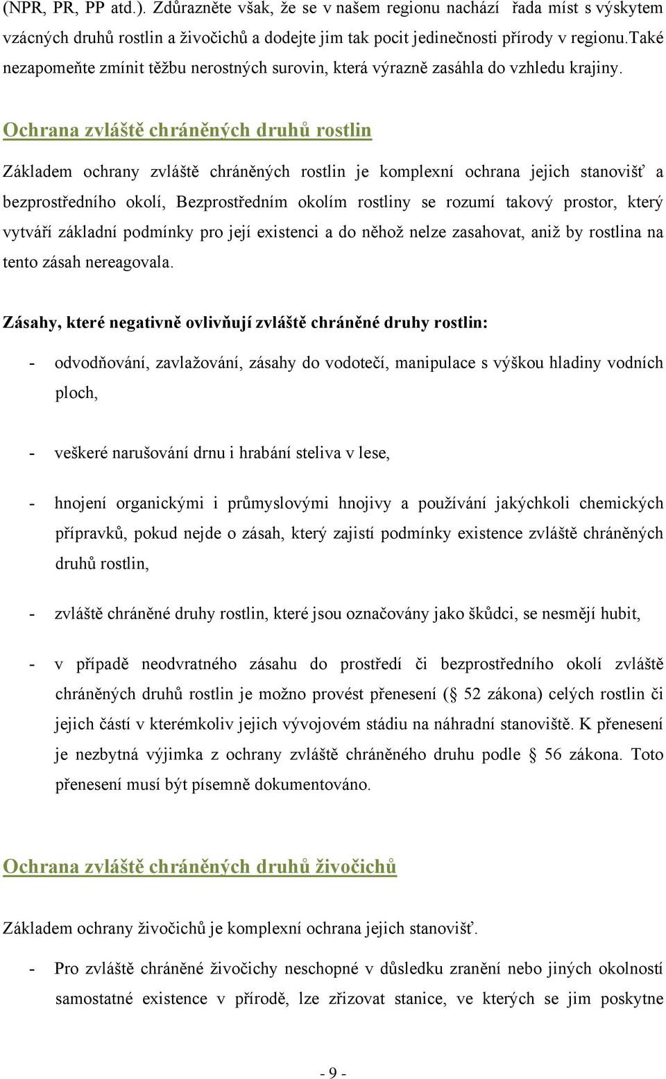Ochrana zvláště chráněných druhů rostlin Základem ochrany zvláště chráněných rostlin je komplexní ochrana jejich stanovišť a bezprostředního okolí, Bezprostředním okolím rostliny se rozumí takový
