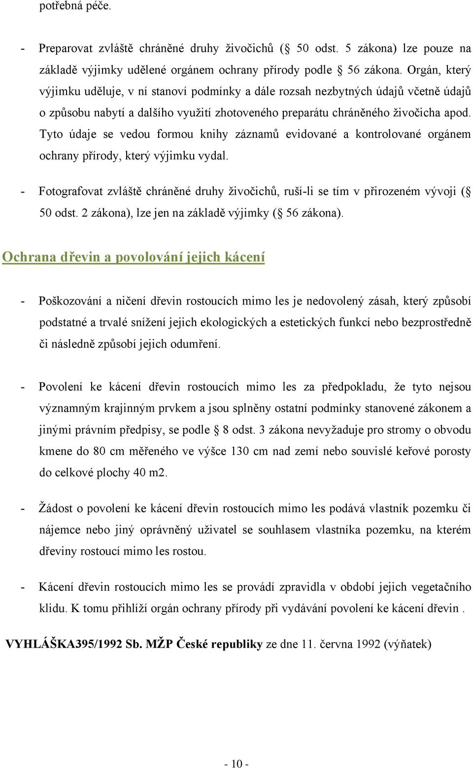 Tyto údaje se vedou formou knihy záznamů evidované a kontrolované orgánem ochrany přírody, který výjimku vydal.