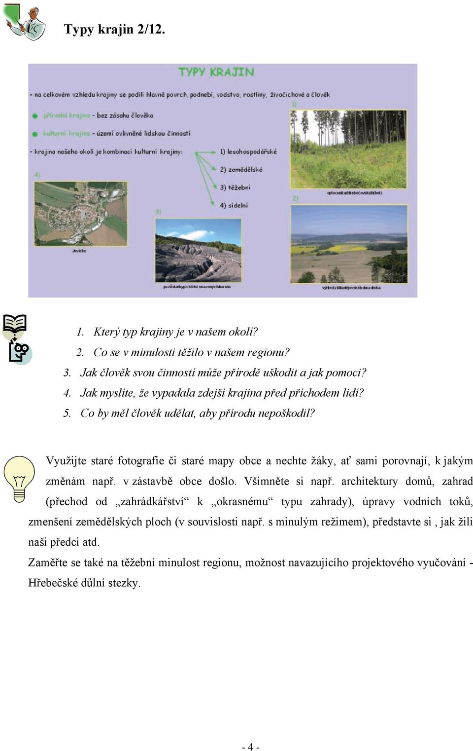 Využijte staré fotografie či staré mapy obce a nechte žáky, ať sami porovnají, k jakým změnám např. v zástavbě obce došlo. Všimněte si např.