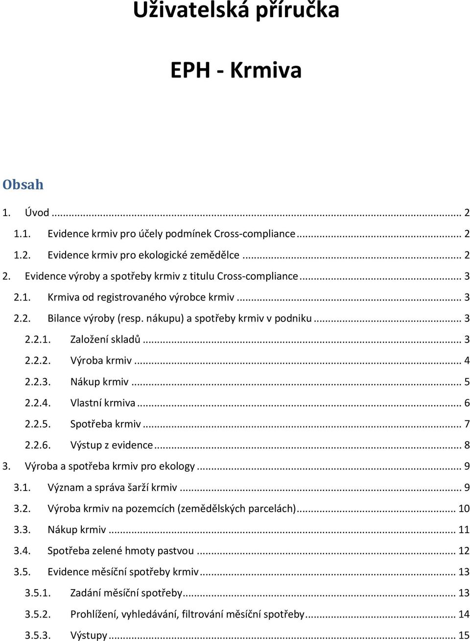 .. 3 2.2.2. Výroba krmiv... 4 2.2.3. Nákup krmiv... 5 2.2.4. Vlastní krmiva... 6 2.2.5. Spotřeba krmiv... 7 2.2.6. Výstup z evidence... 8 3. Výroba a spotřeba krmiv pro ekology... 9 3.1.