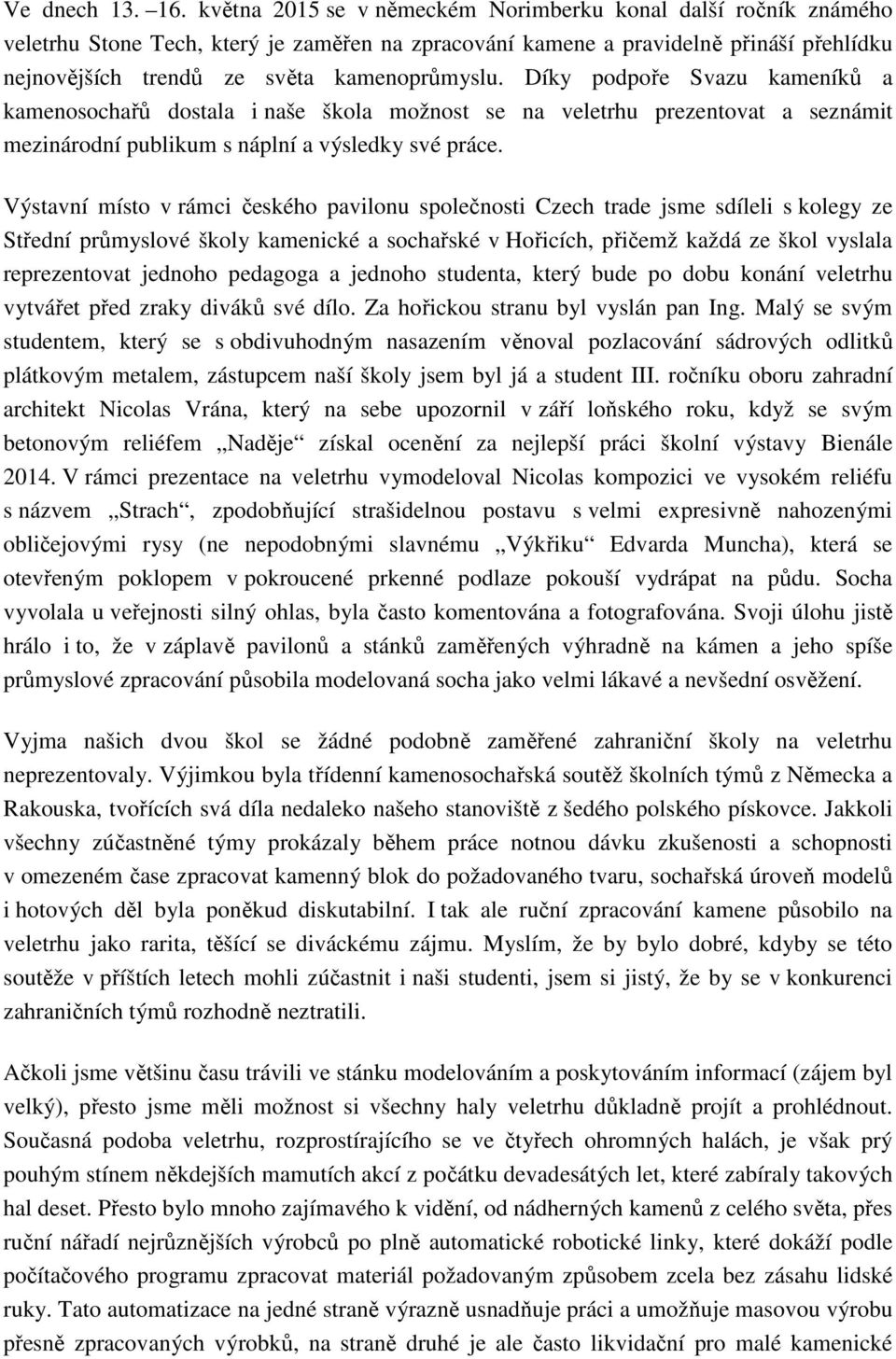 Díky podpoře Svazu kameníků a kamenosochařů dostala i naše škola možnost se na veletrhu prezentovat a seznámit mezinárodní publikum s náplní a výsledky své práce.