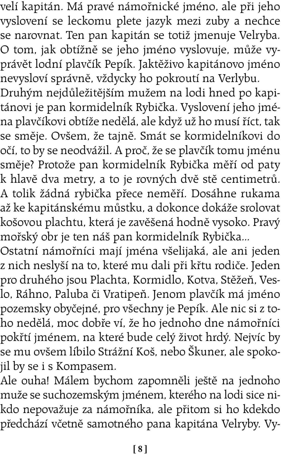 Druhým nejdůležitějším mužem na lodi hned po kapitánovi je pan kormidelník Rybička. Vyslovení jeho jména plavčíkovi obtíže nedělá, ale když už ho musí říct, tak se směje. Ovšem, že tajně.