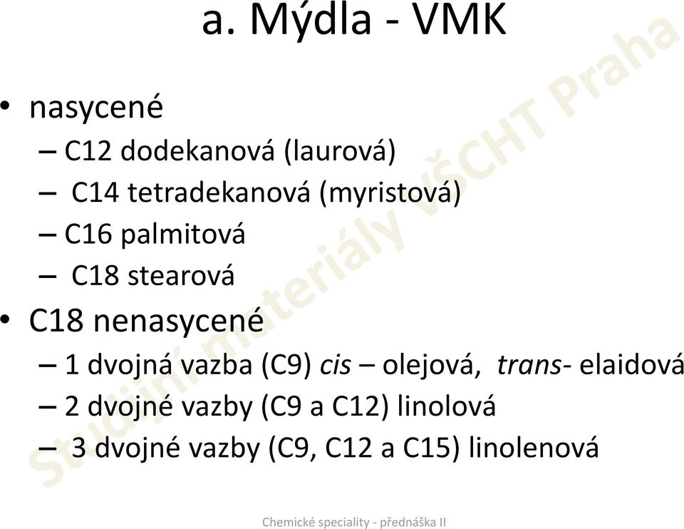 nenasycené 1 dvojná vazba (C9) cis olejová, trans- elaidová 2