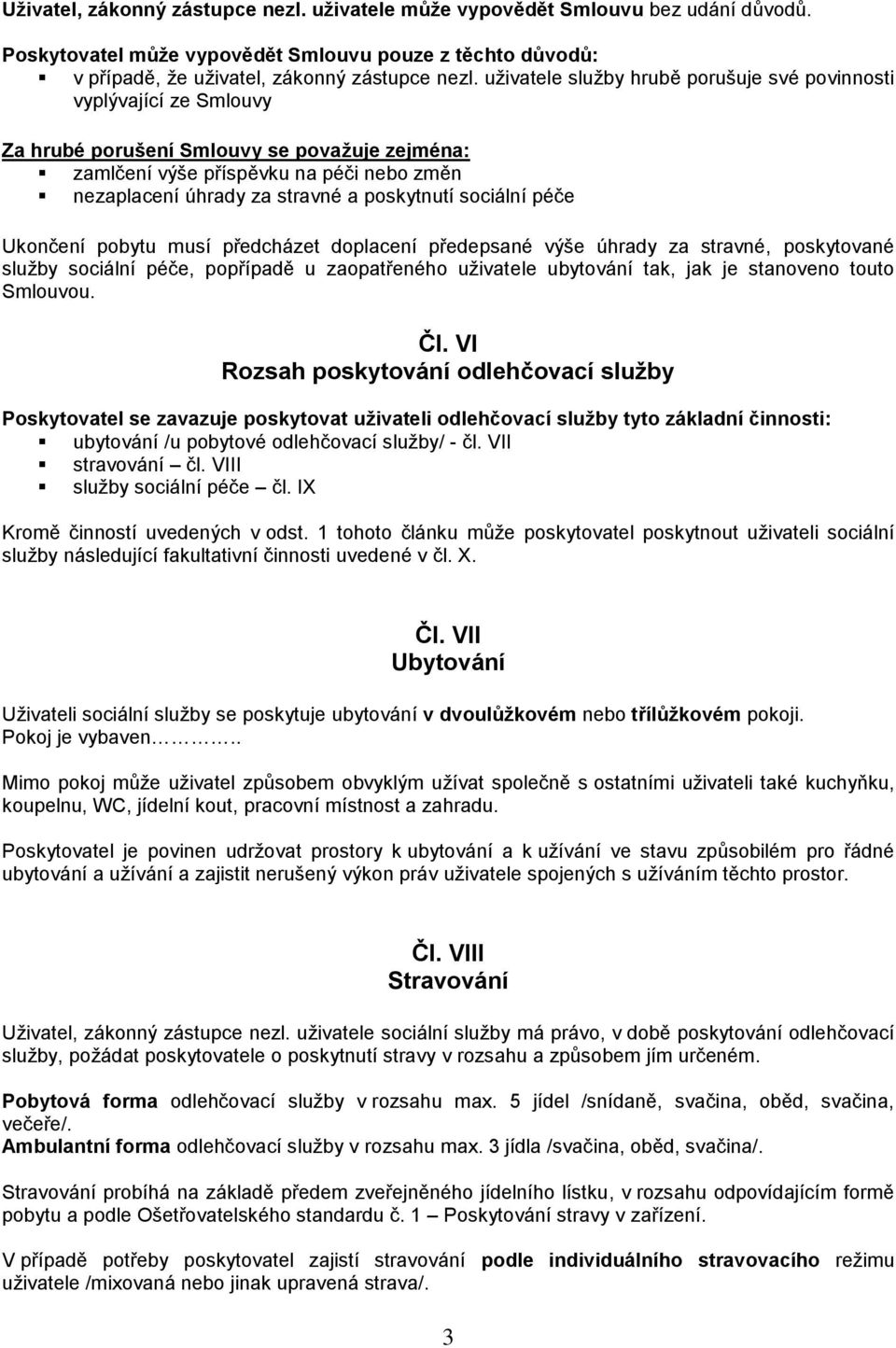 poskytnutí sociální péče Ukončení pobytu musí předcházet doplacení předepsané výše úhrady za stravné, poskytované služby sociální péče, popřípadě u zaopatřeného uživatele ubytování tak, jak je