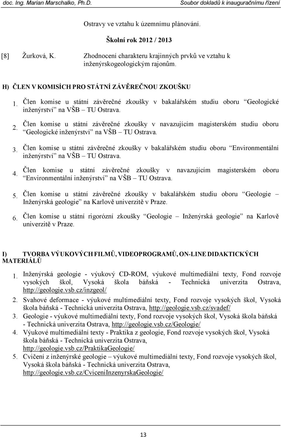 Člen komise u státní závěrečné zkoušky v navazujícím magisterském studiu oboru Geologické inženýrství na VŠB TU Ostrava.