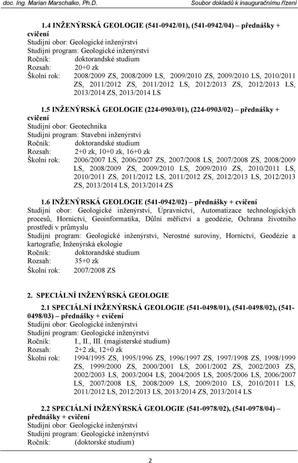 5 INŽENÝRSKÁ GEOLOGIE (224-0903/01), (224-0903/02) přednášky + cvičení Studijní obor: Geotechnika Studijní program: Stavební inženýrství Ročník: doktorandské studium Rozsah: 2+0 zk, 10+0 zk, 16+0 zk