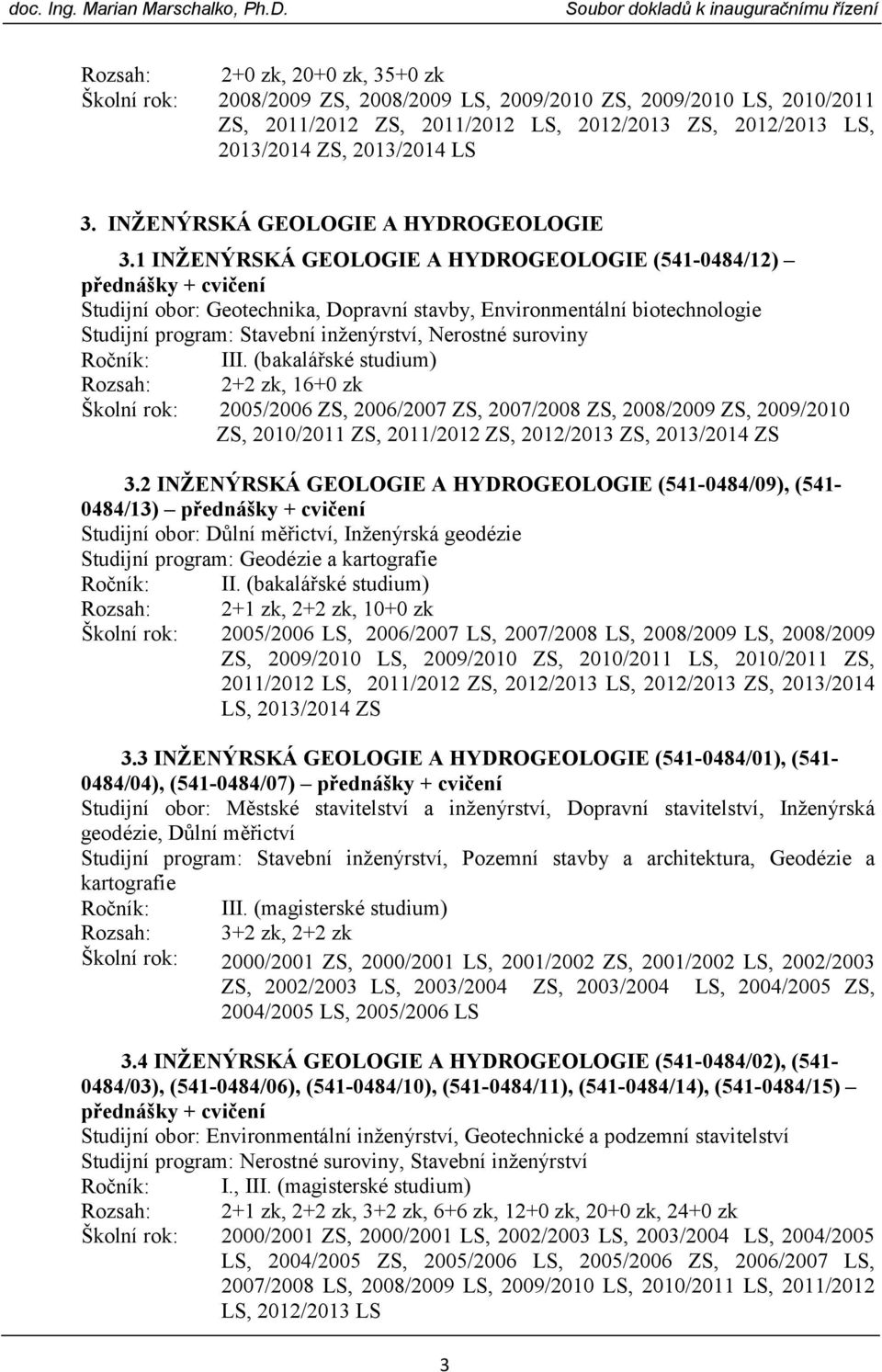 1 INŽENÝRSKÁ GEOLOGIE A HYDROGEOLOGIE (541-0484/12) přednášky + cvičení Studijní obor: Geotechnika, Dopravní stavby, Environmentální biotechnologie Studijní program: Stavební inženýrství, Nerostné