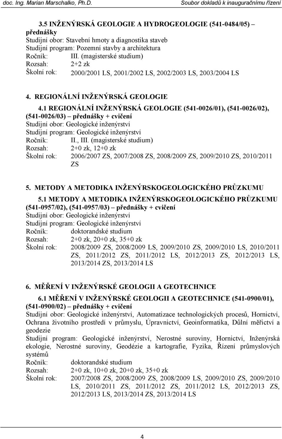 1 REGIONÁLNÍ INŽENÝRSKÁ GEOLOGIE (541-0026/01), (541-0026/02), (541-0026/03) přednášky + cvičení Ročník: II., III.