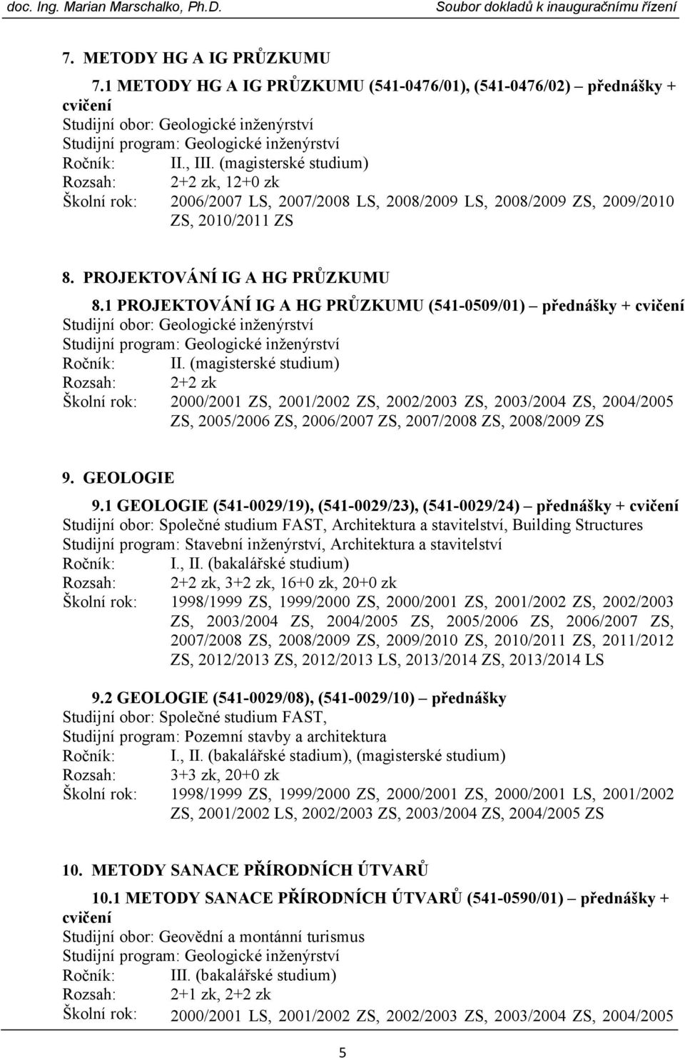 1 PROJEKTOVÁNÍ IG A HG PRŮZKUMU (541-0509/01) přednášky + cvičení Ročník: II.