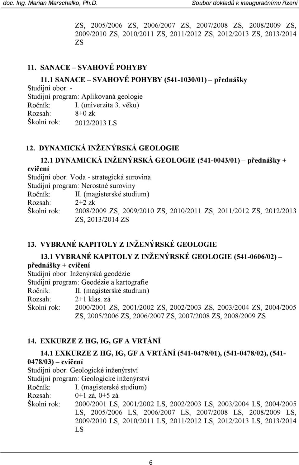 DYNAMICKÁ INŽENÝRSKÁ GEOLOGIE 12.1 DYNAMICKÁ INŽENÝRSKÁ GEOLOGIE (541-0043/01) přednášky + cvičení Studijní obor: Voda - strategická surovina Studijní program: Nerostné suroviny Ročník: II.