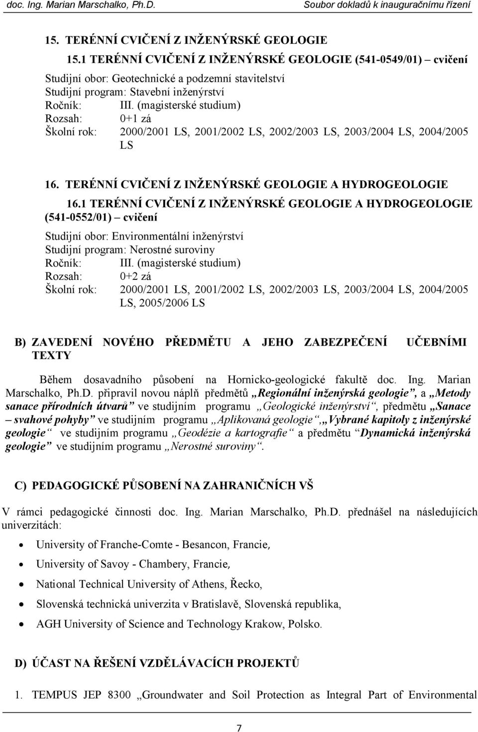 (magisterské studium) Rozsah: 0+1 zá Školní rok: 2000/2001 LS, 2001/2002 LS, 2002/2003 LS, 2003/2004 LS, 2004/2005 LS 16. TERÉNNÍ CVIČENÍ Z INŽENÝRSKÉ GEOLOGIE A HYDROGEOLOGIE 16.