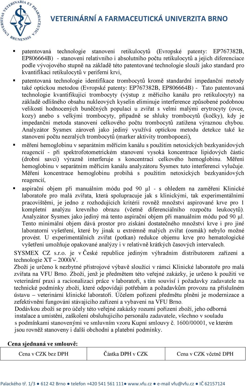 optickou metodou (Evropské patenty: EP767382B, EP806664B) - Tato patentovaná technologie kvantifikující trombocyty (výstup z měřícího kanálu pro retikulocyty) na základě odlišného obsahu nukleových