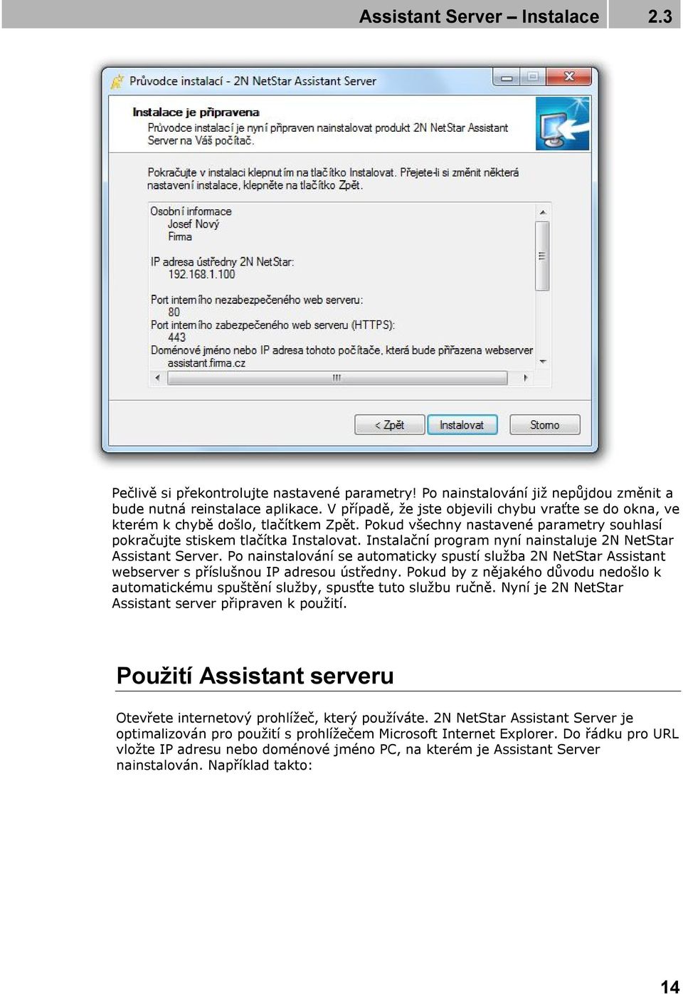 Instalační program nyní nainstaluje 2N NetStar Assistant Server. Po nainstalování se automaticky spustí služba 2N NetStar Assistant webserver s příslušnou IP adresou ústředny.
