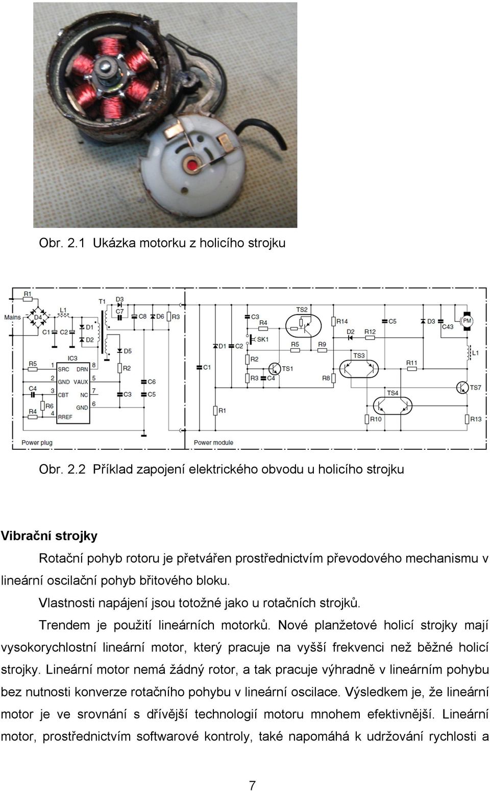 Nové planžetové holicí strojky mají vysokorychlostní lineární motor, který pracuje na vyšší frekvenci než běžné holicí strojky.