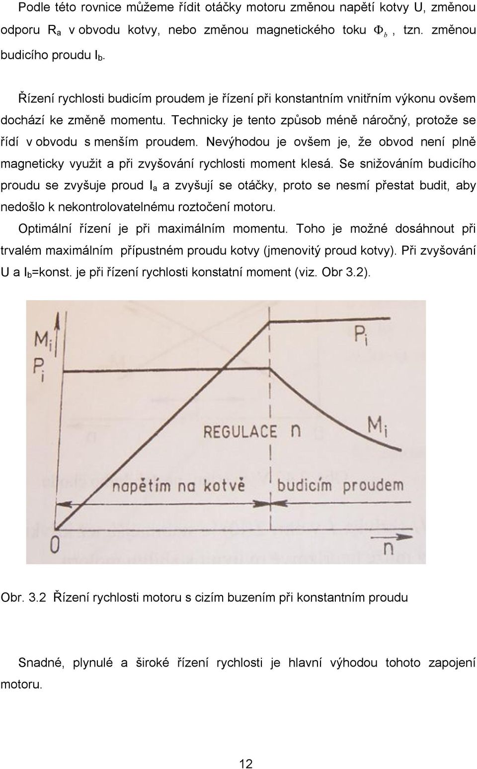 Nevýhodou je ovšem je, že obvod není plně magneticky využit a při zvyšování rychlosti moment klesá.