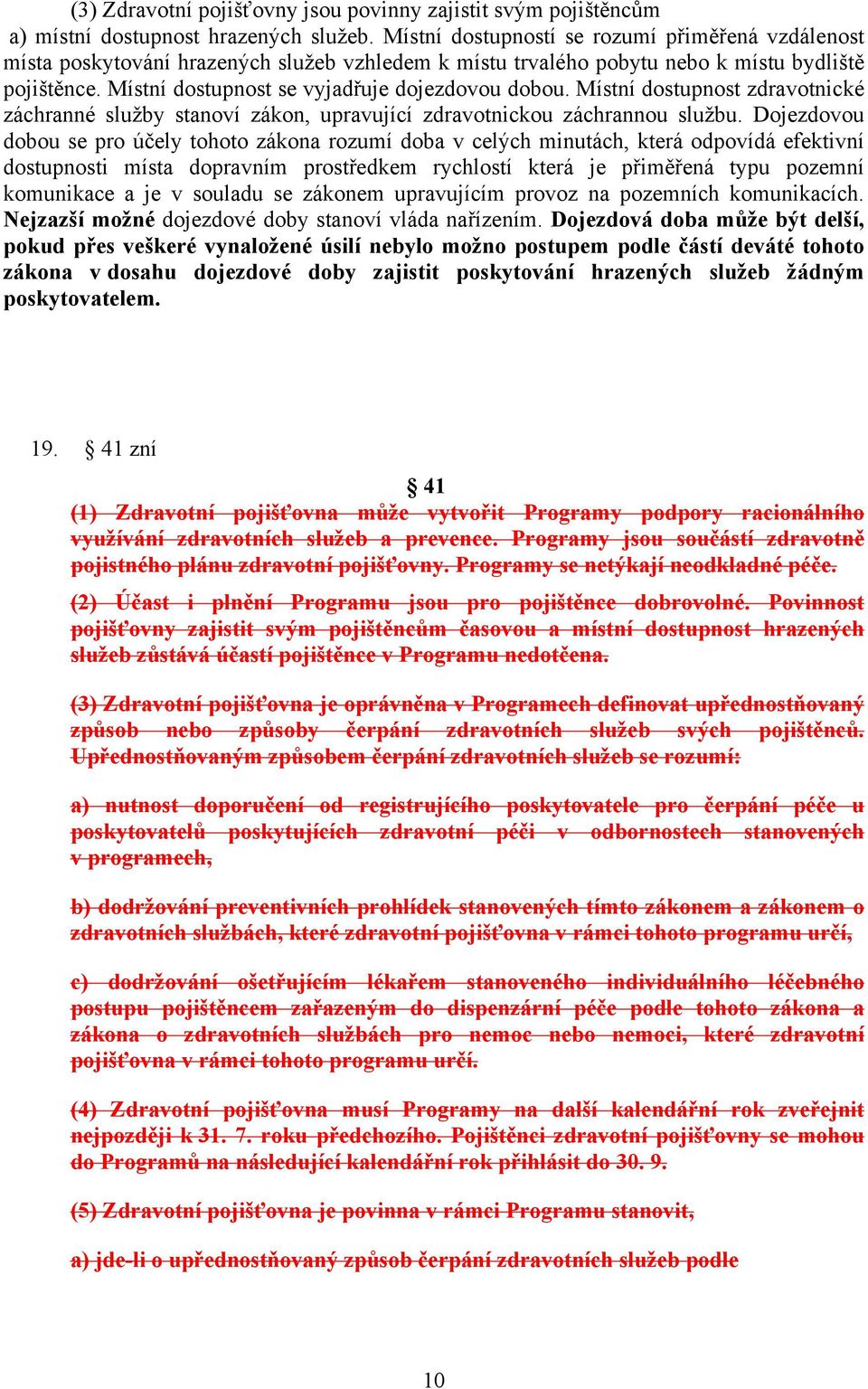 Místní dostupnost zdravotnické záchranné služby stanoví zákon, upravující zdravotnickou záchrannou službu.