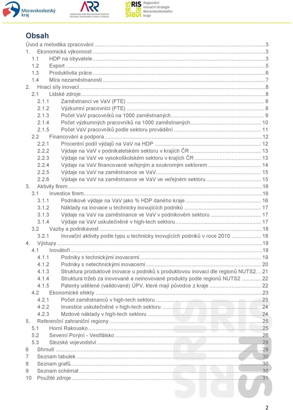 .. 10 2.1.5 Počet VaV pracovníků podle sektoru provádění... 11 2.2 Financování a podpora...12 2.2.1 Procentní podíl výdajů na VaV na HDP... 12 2.2.2 Výdaje na VaV v podnikatelském sektoru v krajích ČR.