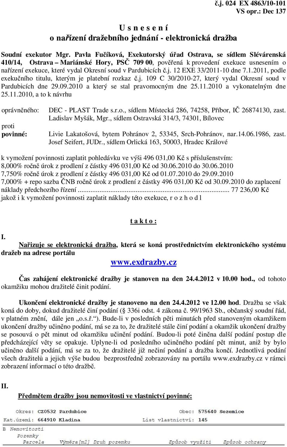 Pardubicích č.j. 12 EXE 33/2011-10 dne 7.1.2011, podle exekučního titulu, kterým je platební rozkaz č.j. 109 C 30/2010-27, který vydal Okresní soud v Pardubicích dne 29.09.2010 a který se stal pravomocným dne 25.