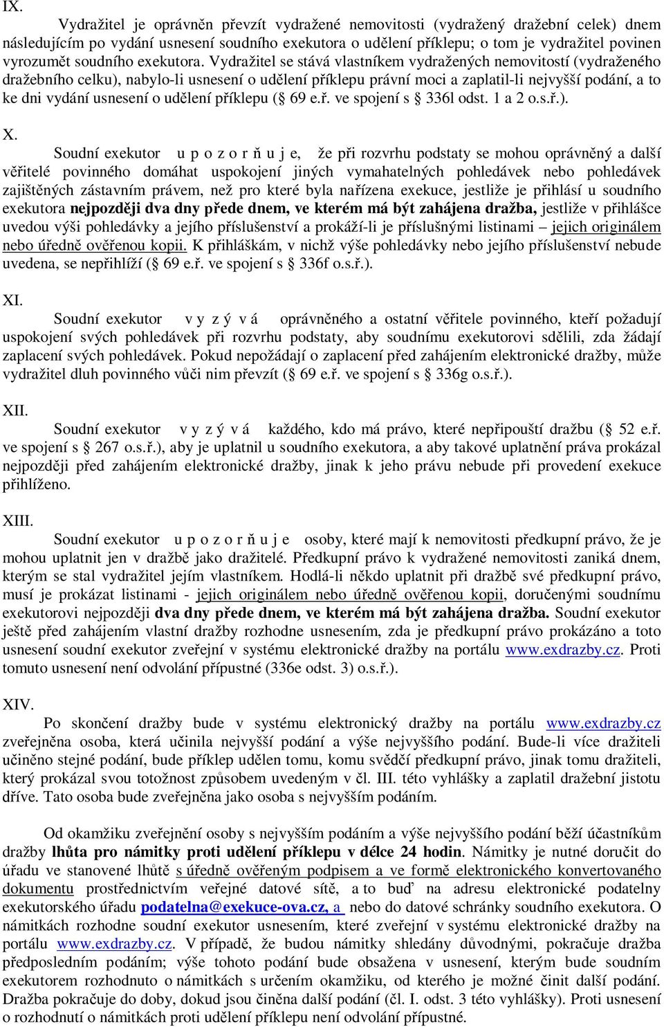 Vydražitel se stává vlastníkem vydražených nemovitostí (vydraženého dražebního celku), nabylo-li usnesení o udělení příklepu právní moci a zaplatil-li nejvyšší podání, a to ke dni vydání usnesení o