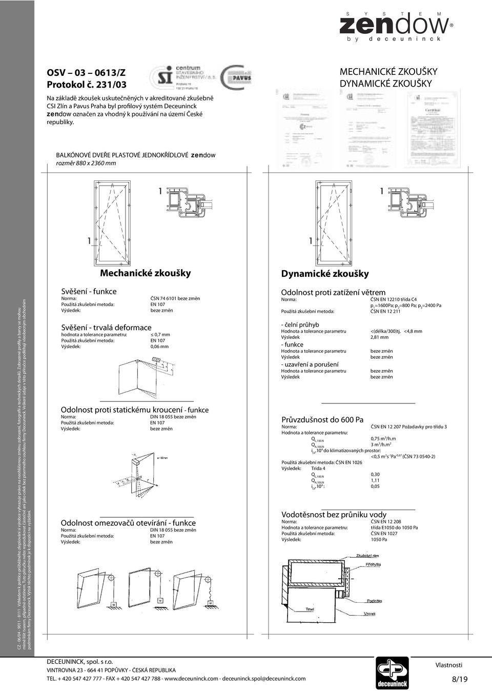 MECHANICKÉ ZKOUŠKY DYNAMICKÉ ZKOUŠKY BALKÓNOVÉ DVEŘE PLASTOVÉ JEDNOKŘÍDLOVÉ zendow rozměr 880 x 2360 mm Mechanické zkoušky Dynamické zkoušky Svěšení - funkce ČSN 74 6101 Svěšení - trvalá deformace