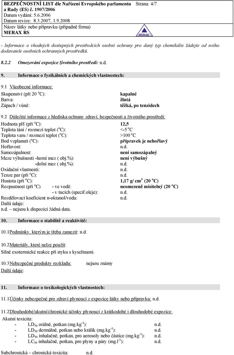 1 Všeobecné informace: Skupenství (při 20 o C): Barva: Zápach / vůně: kapalné žlutá těžká, po tenzidech 9.