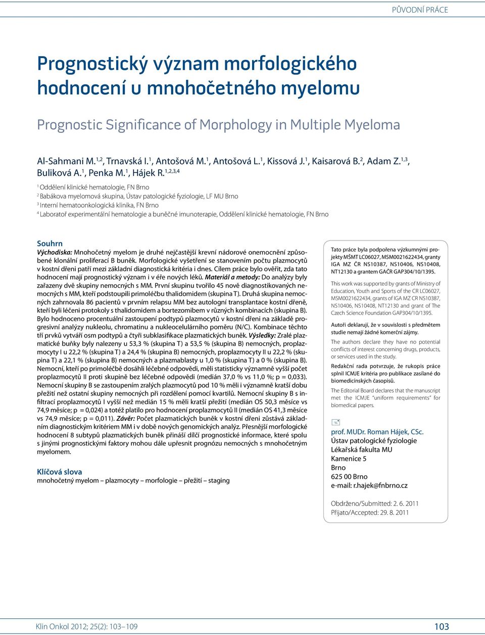 1,2,3,4 1 Oddělení klinické hematologie, F Brno 2 Babákova myelomová skupina, Ústav patologické fyziologie, LF MU Brno 3 Interní hematoonkologická klinika, F Brno 4 Laboratoř experimentální