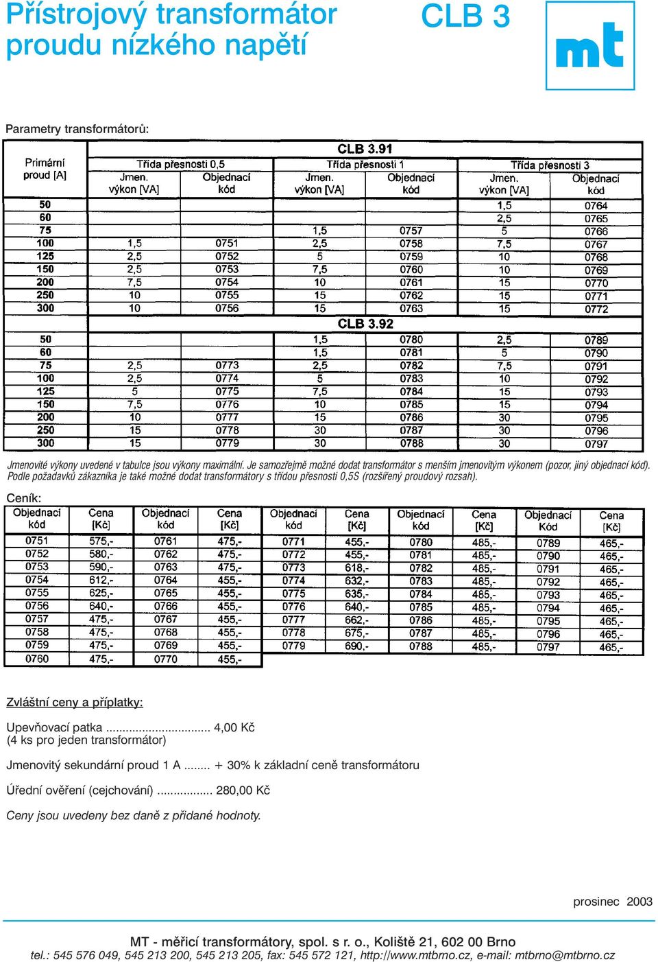 .. 4,00 (4 ks pro jeden transformátor) Jmenovitý sekundární proud 1 A... + % k základní cenì transformátoru Úøední ovìøení (cejchování).