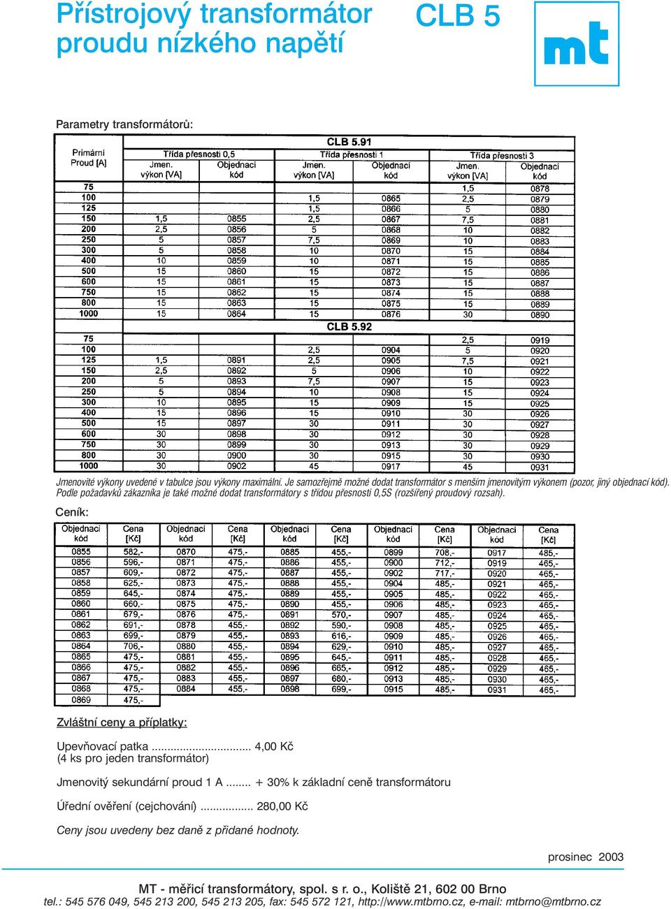 .. 4,00 (4 ks pro jeden transformátor) Jmenovitý sekundární proud 1 A... + % k základní cenì transformátoru Úøední ovìøení (cejchování).